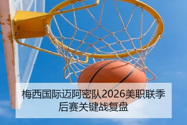 梅西国际迈阿密队2026美职联季后赛关键战复盘